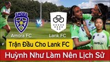 🔴AMORA FC - LANK FC | HUỲNH NHƯ Lần Đầu Sải Chân Trên Thảm Cỏ CHÂU ÂU | Niềm Tự Hào Việt Nam
