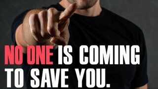 NO ONE IS COMING TO SAVE YOU.