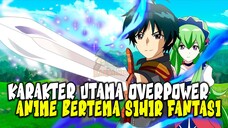 SIHIR OVERPOWER! 10 Anime Sihir Fantasi dimana Karakter Utama Punya Kekuatan Overpower