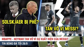 TIN BÓNG ĐÁ TỐI 26/9| Vì Messi, Neymar-Mbappe sắp TAN VỠ, Bất hòa ở MU, Zidane sẽ về thay Solskjaer?