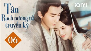 TÂN BẠCH NƯƠNG TỬ TRUYỀN KỲ - Tập 06 | Phim Cổ Trang Thần Thoại Lãng Mạn | iQIYI Phim Thuyết Minh