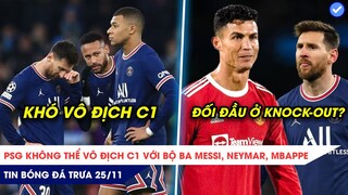 TIN BÓNG ĐÁ TRƯA 25/11: PSG không thể vô địch C1 với M-N-M, Ronaldo gặp Messi ở vòng knock-out?