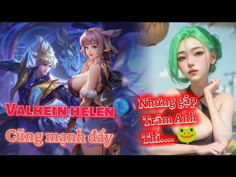 Valhein helen cũng mạnh đấy nhưng gặp phải Trâm Anh thì | Liên quân |