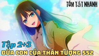 tóm tắt nhanh | Đứa con của thần tượng | SS2 ( Tập 2+3 ) | NK tóm tắt.