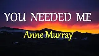 You Needed me (By; Anne Murray)