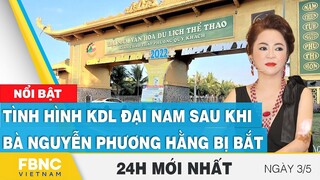 Tin tức 24h 3/5 | Tình hình KDL Đại Nam sau khi bà Nguyễn Phương Hằng bị bắt | FBNC