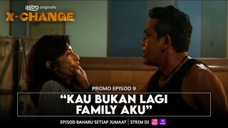 X-Change | Promo Episod 9 | "Kau Bukan Lagi Family Aku"