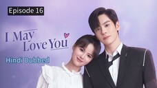 I May Love You Episode 16 Hindi Dubbed