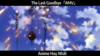 The Last Goodbye「AMV」Hay Nhất