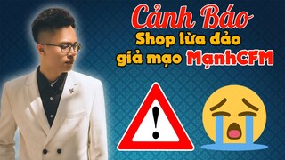 CHÚ Ý - CẢNH BÁO SHOP LỪA ĐẢO GIẢ MẠO MẠNH CFM