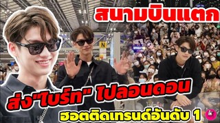 สนามบินแตก! ส่ง"ไบร์ท วชิรวิชญ์" ไปลอนดอน ฮิตติดเทรนด์อันดับ 1 #bbrightvc