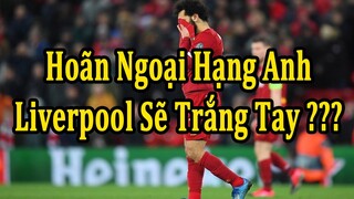 Tin Nhanh Bóng Đá : Ngoại Hạng Anh Bị Hoãn, Liverpool Sẽ Trắng Tay Mùa Này ?