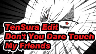 TenSura Edit
Don't You Dare Touch
My Friends