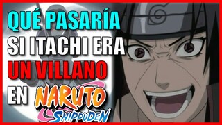 ¿Qué Pasaría si Itachi si era REALMENTE VILLANO? (Naruto Shippuden)