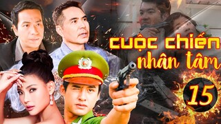 PHIM HÌNH SỰ VIỆT NAM 2023 | CUỘC CHIẾN NHÂN TÂM - TẬP 15 | PHIM BỘ HÌNH SỰ MỚI NHẤT 2023