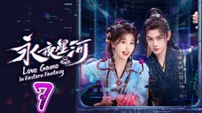 🇨🇳 EP07: Love Game In Eastern Fantasy (Eng Sub)