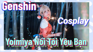 [Genshin, COSPLAY] Yoimiya Nói "Tôi Yêu Bạn"