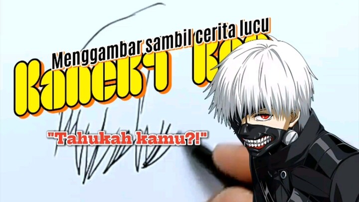 "Tahukah kamu!?". Menggambar Kaneki Ken (Tokyo Ghoul)sambil bercerita lucu.