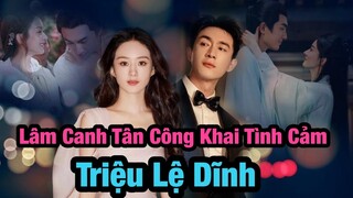 Lâm Canh Tân công khai bày tỏ tình cảm với Triệu Lệ Dĩnh, fan couple vui như trẩy hội?