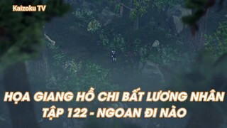 HỌA GIANG HỒ CHI BẤT LƯƠNG NHÂN TẬP 122 - NGOAN ĐI NÀO