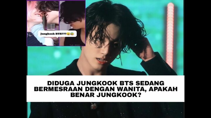 DIDUGA JUNGKOOK BTS SEDANG BERMESRAAN DENGAN WANITA, APAKAH BENAR JUNGKOOK?