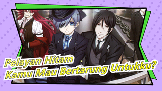 Pelayan Hitam|[Sebastian&Ciel/Keren/Beat-Synced]Kamu Mau Bertarung Untukku?—Yes my lord