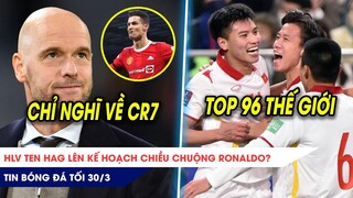 TIN BÓNG ĐÁ TỐI 30/3: Ten Hag lên kế hoạch nuông chiều CR7? Việt Nam tăng 3 bậc sau trận đấu lịch sử