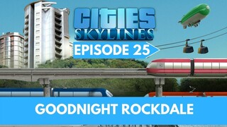 Let's Play Cities Skylines - Episode 25 - Goodnight Rockdale