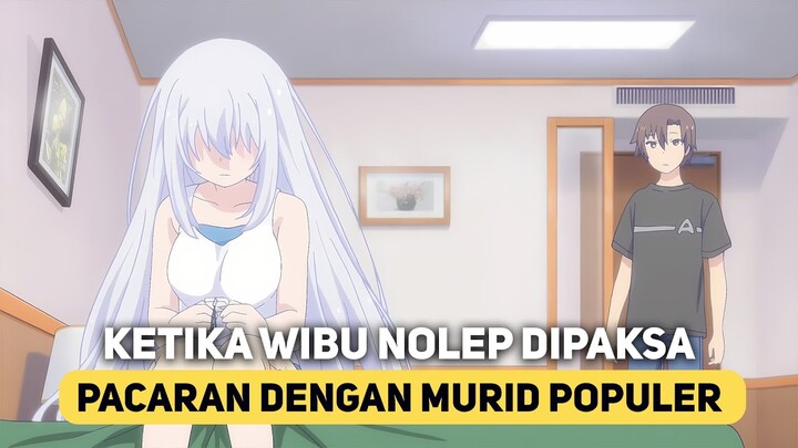 KETIKA WIBU NOLEP DIPAKSA PACARAN DENGAN MURID POPULER