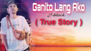 Ganito Lang Ako - J-black ( True Story )