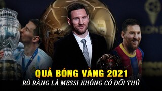 QUẢ BÓNG VÀNG 2021: MESSI RÕ RÀNG ĐANG KHÔNG CÓ ĐỐI THỦ!