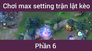 Chơi max setting trận lật kèo #6