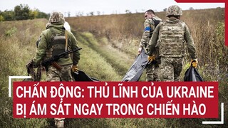 Chiến sự Nga - Ukraine: Chấn động: Thủ lĩnh của Ukraine bị ám sát ngay trong chiến hào