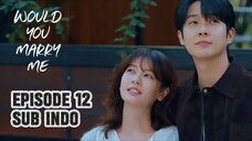 Would You Marry Me Episode 12 Sub Indo