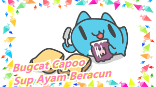 [Bugcat Capoo] Ada Yang Bilang Bahwa Sup Ayamnya Beracun…