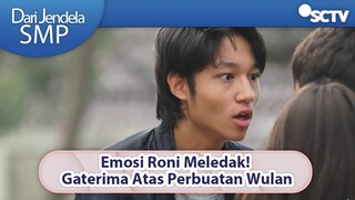 Emosi Roni Meledak! Gaterima Atas Perbuatan Wulan | Dari Jendela SMP Episode 651