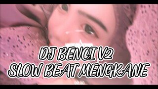 DJ BENCI V2 SLOW BEAT MENGKANE