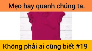 Mẹo hay quanh chúng ta không phải ai cũng biết phần 19