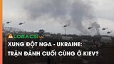 Xung Đột Nga - Ukraine: Trận Đánh Cuối Cùng Ở Kiev? | Video AloBacsi