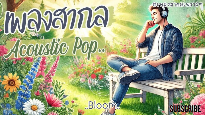 🌸 Bloom 🌸 เพลงสากล เพลงรัก จังหวะ Acoustic Pop ผู้ชายร้อง เพลงฮิต เพลงมาใหม่ ฟังตอนทำงาน ฟังก่อนนอน