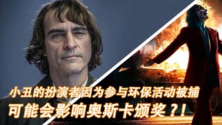 小丑的扮演者因为参与环保活动被捕 可能会影响到奥斯卡颁奖礼？！