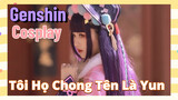 [Genshin, COSPLAY] Tôi Họ Chong, Tên Là Yun