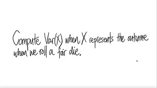 prob stat: Compute Var(X) when X represents the outcome when we roll a fair die.