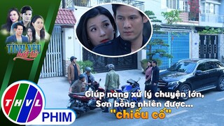 Giúp nàng xử lý chuyện lớn, Sơn bỗng nhiên được... ''chiếu cố'' | TÌNH YÊU BẤT TỬ