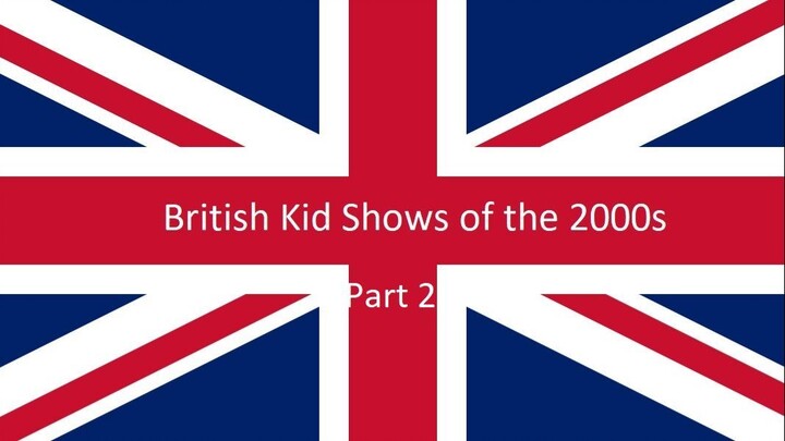 British Kid Shows of the 2000s (PART 2)