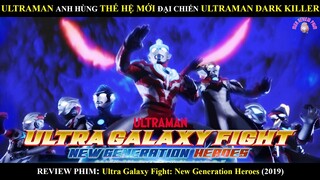 ULTRAMAN ANH HÙNG THẾ HỆ MỚI ĐẠI CHIẾN ULTRAMAN DARK KILLER | ULTRAMAN GALAXY FIGHT (2019)