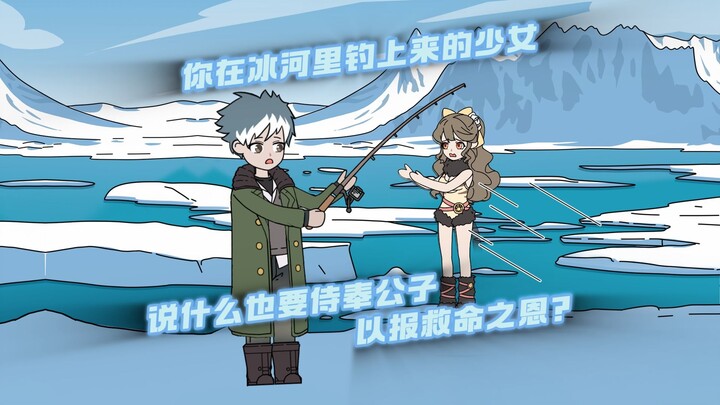 你在冰河里钓上来的少女，说什么也要侍奉公子以报救命之恩？