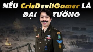 NẾU CrisDevilGamer LÀ ĐẠI TƯỚNG