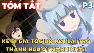 " Kẻ bị gia tộc bỏ rơi lại trở thành người mạnh nhất " || Phần 3 || Tóm Tắt Anime Hay || Flick Anime