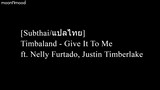[Subthai/แปลไทยTimbaland - Give It To Me ft. Nelly Furtado, Justin Timberlake